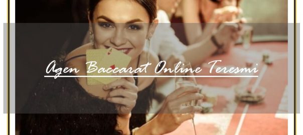 Siapkan Diri Anda Bergabung Bersama Agen Baccarat Online Terbaik