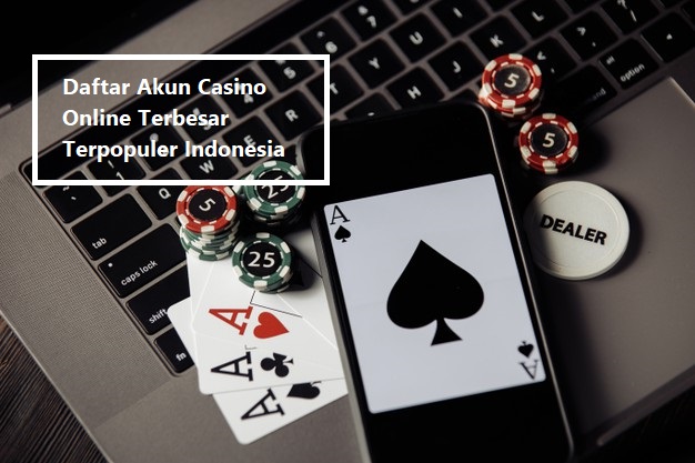 Daftar Akun Casino Online Terbesar Terpopuler Indonesia