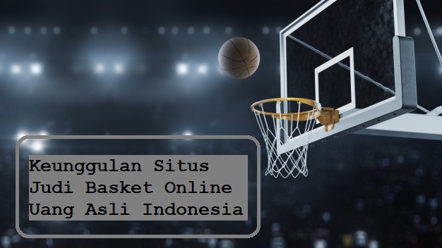 Keunggulan Situs Judi Basket Online Uang Asli Indonesia