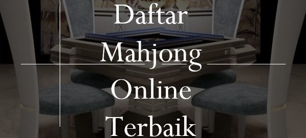 Daftar Mahjong Online Terbaik Kini Bisa Lebih Mudah Dan Cepat!